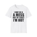 Alix Earle I May Be a a Mess but at Least I’m Hot Unisex Softstyle T-Shirt